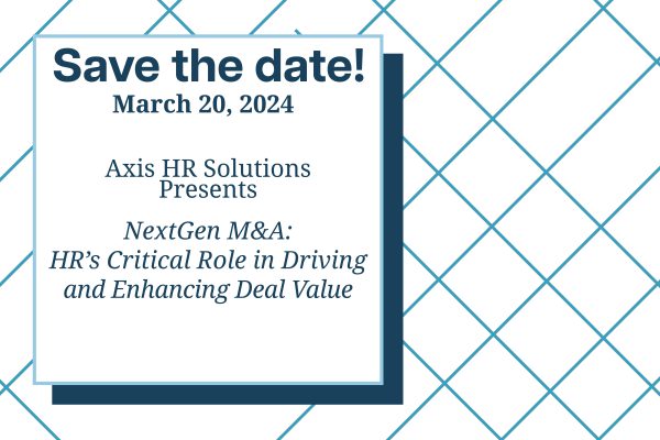 Save the date! March 20, 2024. Axis HR Solutions presents NextGen M&A Crtitical Role in Driving aand Enhancing Deal Value